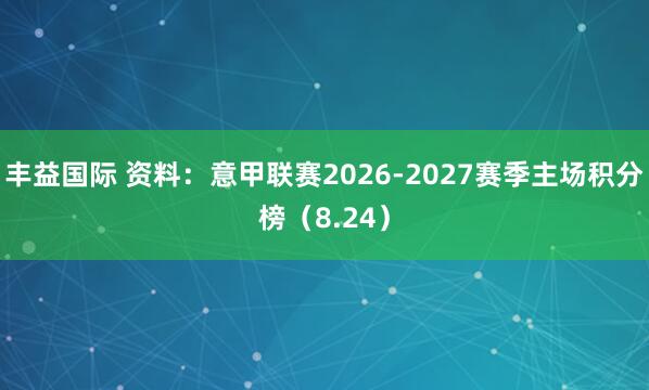 丰益国际 资料：意甲联赛2026-2027赛季主场积分榜（8.24）